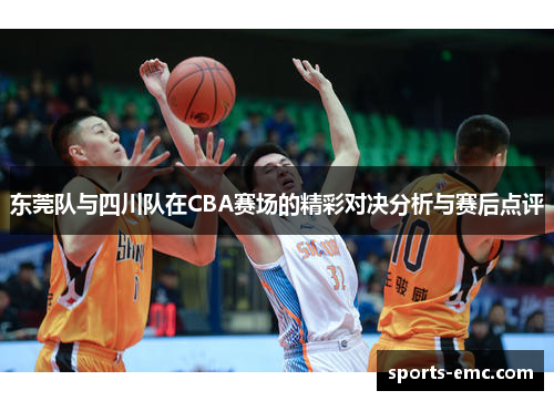 东莞队与四川队在CBA赛场的精彩对决分析与赛后点评