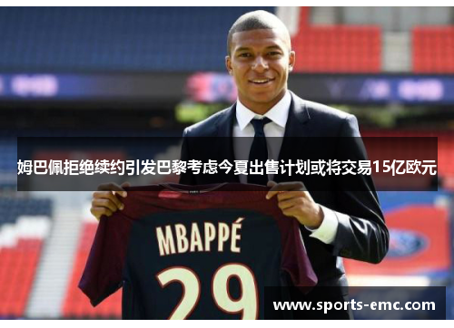 姆巴佩拒绝续约引发巴黎考虑今夏出售计划或将交易15亿欧元