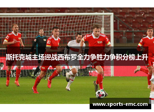 斯托克城主场迎战西布罗全力争胜力争积分榜上升