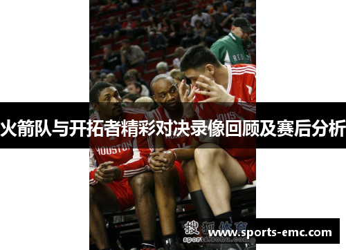 火箭队与开拓者精彩对决录像回顾及赛后分析
