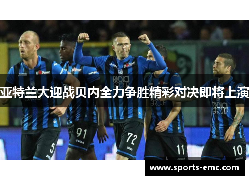 亚特兰大迎战贝内全力争胜精彩对决即将上演