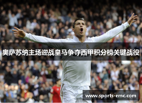 奥萨苏纳主场迎战皇马争夺西甲积分榜关键战役 奥萨苏纳主场迎战皇马争夺西甲积分榜关键战役